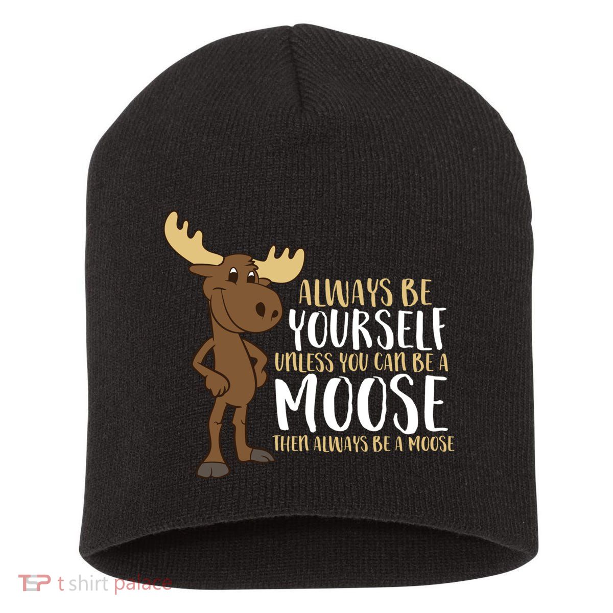 Always Be Yourself Unless You Can Be A Moose Short Acrylic Beanie