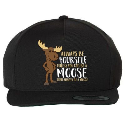 Always Be Yourself Unless You Can Be A Moose Wool Snapback Cap