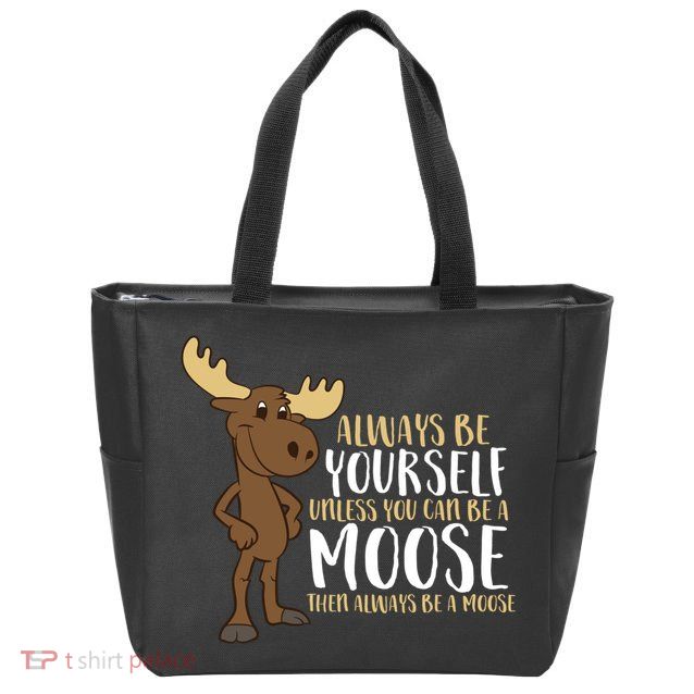 Always Be Yourself Unless You Can Be A Moose Zip Tote Bag