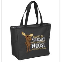 Always Be Yourself Unless You Can Be A Moose Zip Tote Bag
