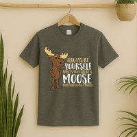 Always Be Yourself Unless You Can Be A Moose T-Shirt
