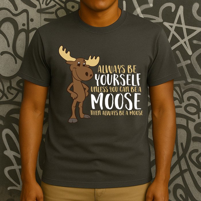 Always Be Yourself Unless You Can Be A Moose T-Shirt