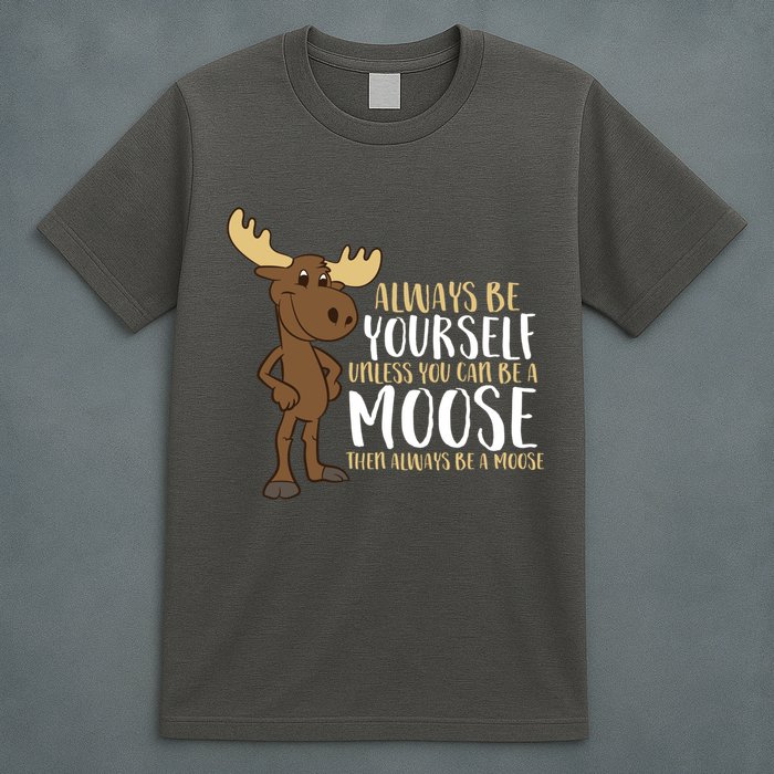 Always Be Yourself Unless You Can Be A Moose T-Shirt