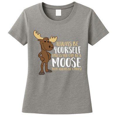 Always Be Yourself Unless You Can Be A Moose Womens T-Shirt