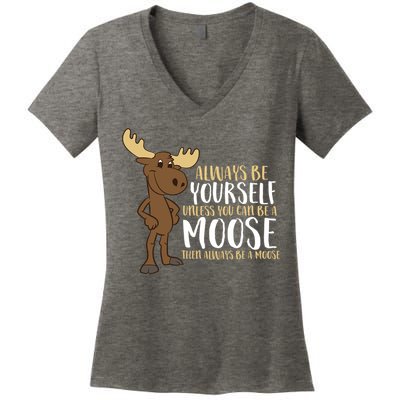 Always Be Yourself Unless You Can Be A Moose Women's V-Neck T-Shirt