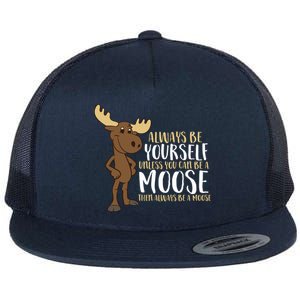 Always Be Yourself Unless You Can Be A Moose Flat Bill Trucker Hat