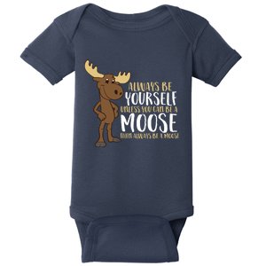 Always Be Yourself Unless You Can Be A Moose Baby Bodysuit