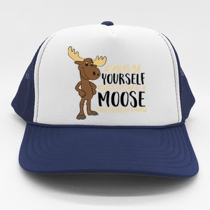 Always Be Yourself Unless You Can Be A Moose Trucker Hat