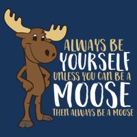 Always Be Yourself Unless You Can Be A Moose Infant Baby Jersey Bodysuit