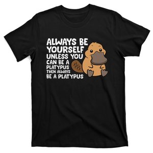 Always Be Yourself Unless You Can Be A Platypus T-Shirt