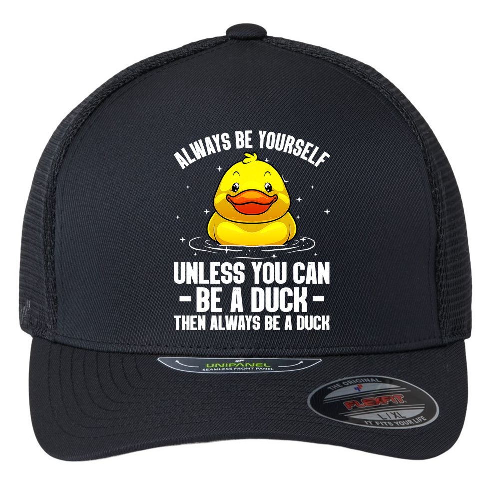 Always Be Yoursekf Always Be A Duck Funny Cute Duck Flexfit Unipanel Trucker Cap
