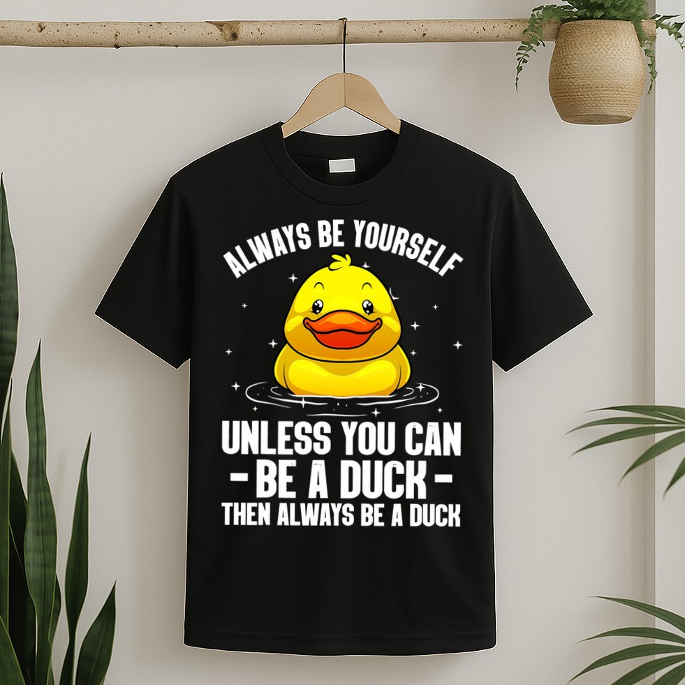 Always Be Yoursekf Always Be A Duck Funny Cute Duck T-Shirt