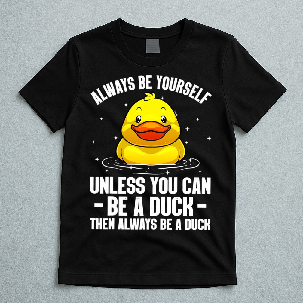Always Be Yoursekf Always Be A Duck Funny Cute Duck T-Shirt