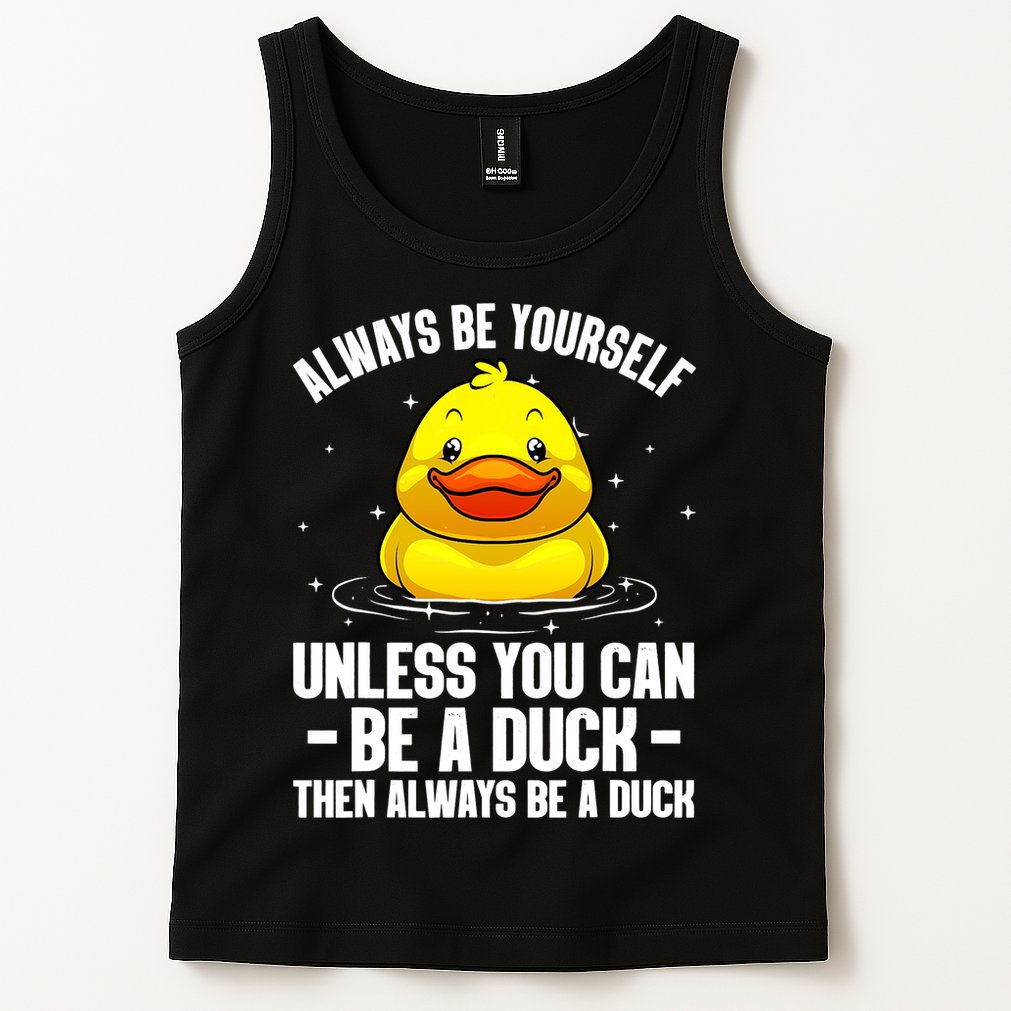 Always Be Yoursekf Always Be A Duck Funny Cute Duck Tank Top