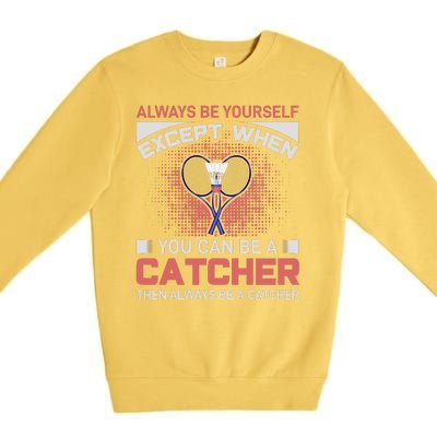 Always Be Yourself Except When You Can Be A Catcher Badminton Premium Crewneck Sweatshirt