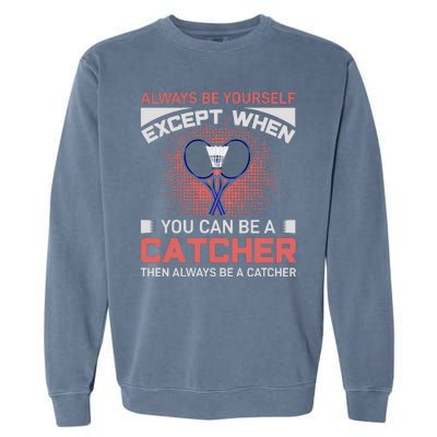 Always Be Yourself Except When You Can Be A Catcher Badminton Garment-Dyed Sweatshirt