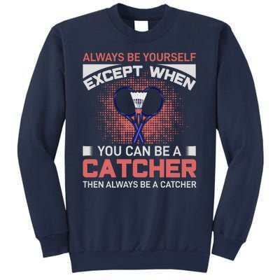 Always Be Yourself Except When You Can Be A Catcher Badminton Sweatshirt