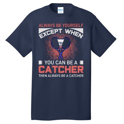 Always Be Yourself Except When You Can Be A Catcher Badminton Tall T-Shirt