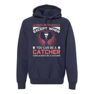 Always Be Yourself Except When You Can Be A Catcher Badminton Premium Hoodie