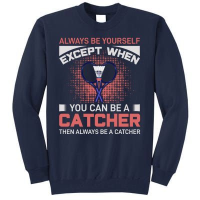 Always Be Yourself Except When You Can Be A Catcher Badminton Tall Sweatshirt