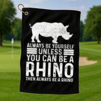Always Be Yourself Unless You Can Be A Rhino Chubby Unicorn Golf Towel