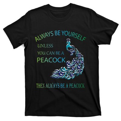 Always Be Yourself Unless You Can Be A Peacock T-Shirt