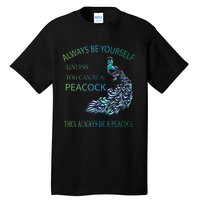 Always Be Yourself Unless You Can Be A Peacock Tall T-Shirt