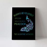 Always Be Yourself Unless You Can Be A Peacock Canvas