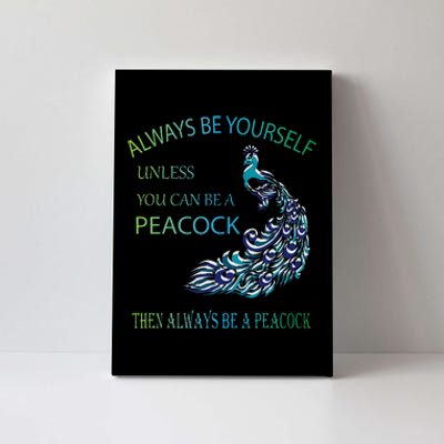 Always Be Yourself Unless You Can Be A Peacock Canvas