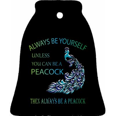 Always Be Yourself Unless You Can Be A Peacock Ceramic Bell Ornament