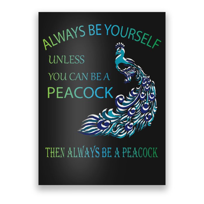 Always Be Yourself Unless You Can Be A Peacock Poster