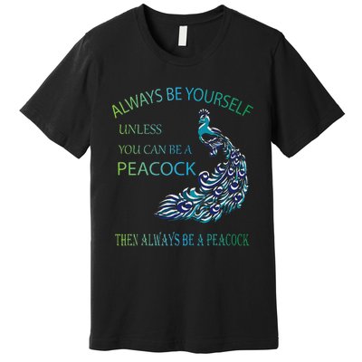 Always Be Yourself Unless You Can Be A Peacock Premium T-Shirt