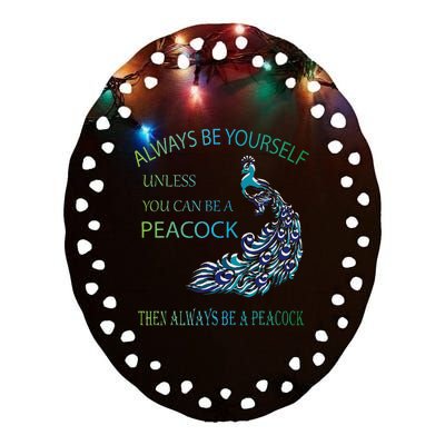 Always Be Yourself Unless You Can Be A Peacock Ceramic Oval Ornament