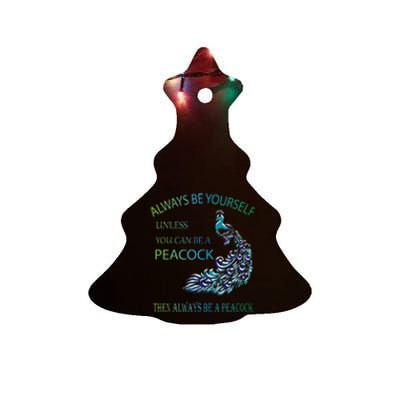 Always Be Yourself Unless You Can Be A Peacock Ceramic Tree Ornament