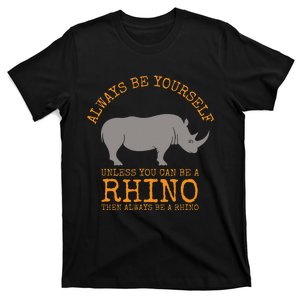 Always Be Yourself Unless You Can Be a Rhino T-Shirt