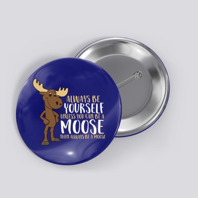 Always Be Yours Unless You Can Be A Moose Cute Gift Button