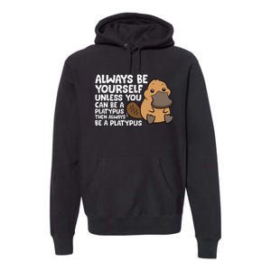 Always Be Yourself Unless You Can Be A Platypus Premium Hoodie