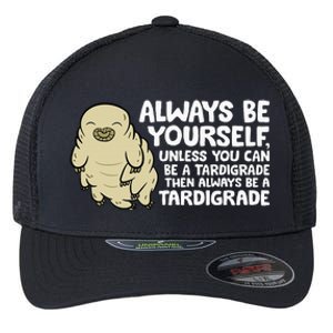 Always Be Yourself Unless You Can Be A Tardigrade Flexfit Unipanel Trucker Cap