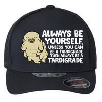 Always Be Yourself Unless You Can Be A Tardigrade Flexfit Unipanel Trucker Cap