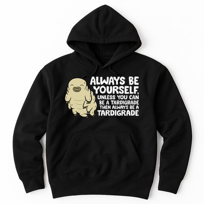 Always Be Yourself Unless You Can Be A Tardigrade Hoodie