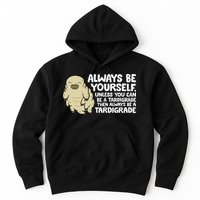 Always Be Yourself Unless You Can Be A Tardigrade Hoodie