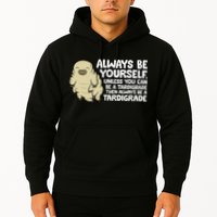 Always Be Yourself Unless You Can Be A Tardigrade Hoodie