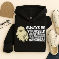 Always Be Yourself Unless You Can Be A Tardigrade Hoodie