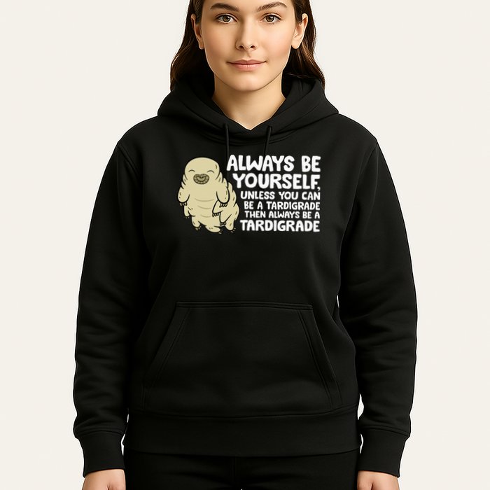 Always Be Yourself Unless You Can Be A Tardigrade Hoodie