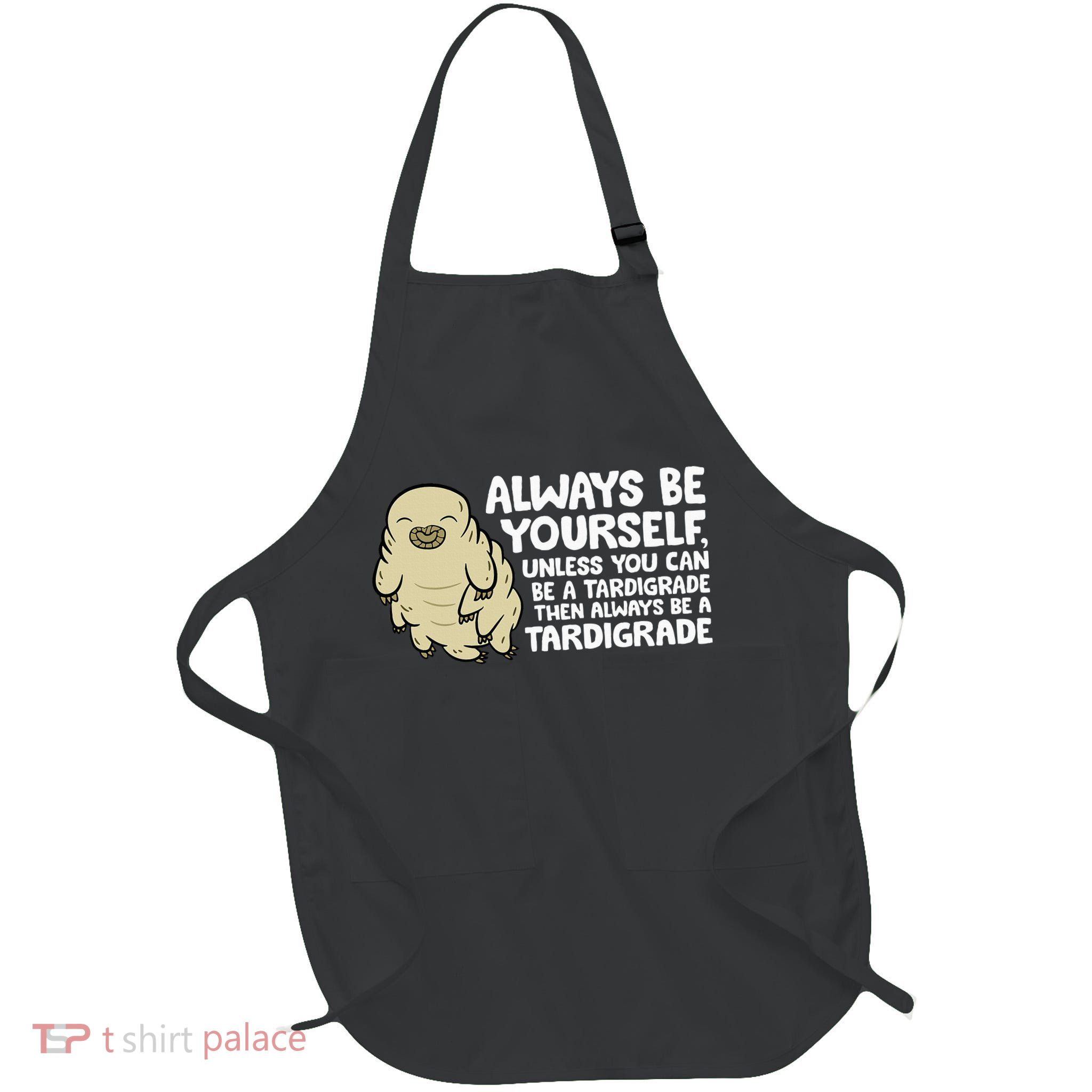 Always Be Yourself Unless You Can Be A Tardigrade Full-Length Apron With Pockets