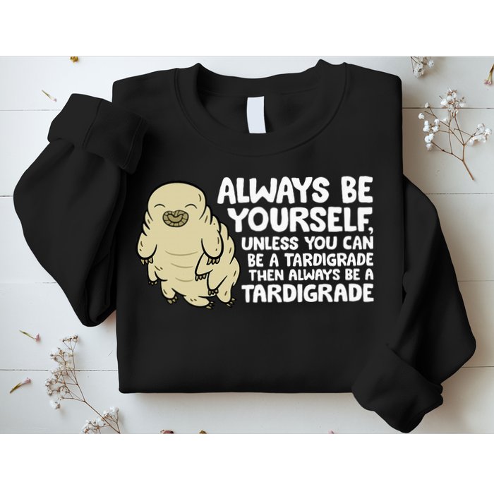 Always Be Yourself Unless You Can Be A Tardigrade Sweatshirt