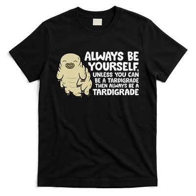 Always Be Yourself Unless You Can Be A Tardigrade T-Shirt