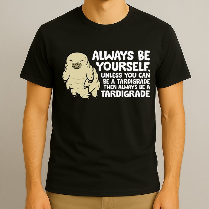 Always Be Yourself Unless You Can Be A Tardigrade T-Shirt