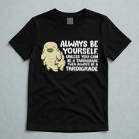 Always Be Yourself Unless You Can Be A Tardigrade T-Shirt
