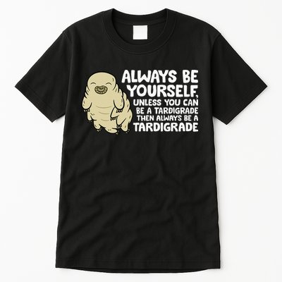 Always Be Yourself Unless You Can Be A Tardigrade Tall T-Shirt